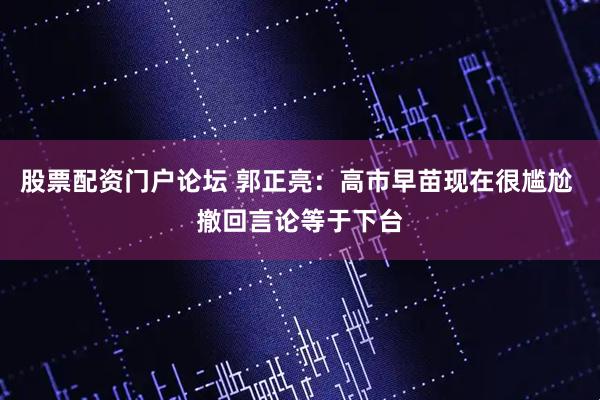 股票配资门户论坛 郭正亮：高市早苗现在很尴尬 撤回言论等于下台